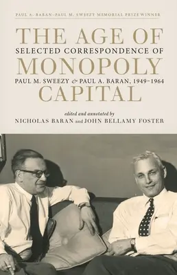 Wiek monopolistycznego kapitału: Wybrana korespondencja Paula M. Sweezy'ego i Paula A. Barana, 1949-1964 - The Age of Monopoly Capital: Selected Correspondence of Paul M. Sweezy and Paul A. Baran, 1949-1964