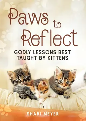 Łapy do refleksji: Boskie lekcje najlepiej przekazywane przez kocięta - Paws to Reflect: Godly Lessons Best Taught by Kittens