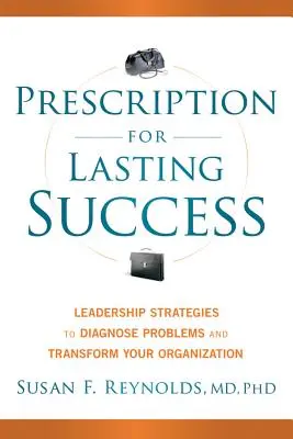 Recepta na trwały sukces: Strategie przywództwa w diagnozowaniu problemów i przekształcaniu organizacji - Prescription for Lasting Success: Leadership Strategies to Diagnose Problems and Transform Your Organization