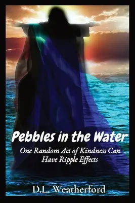 Kamyki w wodzie: Jeden przypadkowy akt dobroci może mieć efekt domina - Pebbles in the Water: One Random Act of Kindness Can Have Ripple Effects