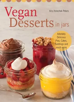 Wegańskie desery w słoikach: Uroczo pyszne ciasta, ciastka, puddingi i wiele więcej - Vegan Desserts in Jars: Adorably Delicious Pies, Cakes, Puddings, and Much More