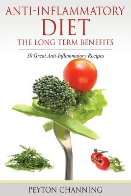 Dieta przeciwzapalna: The Long Term Benefits: 30 wspaniałych przepisów przeciwzapalnych - Anti-Inflammatory Diet: The Long Term Benefits: 30 Great Anti-Inflammatory Recipes