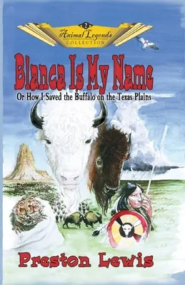 Blanca to moje imię: Albo jak uratowałem bizona na równinach Teksasu - Blanca Is My Name: Or How I Saved the Buffalo On the Texas Plains