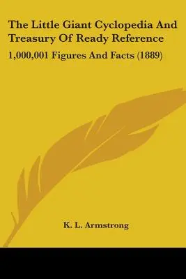 The Little Giant Cyclopedia And Treasury Of Ready Reference: 1 000 001 liczb i faktów (1889) - The Little Giant Cyclopedia And Treasury Of Ready Reference: 1,000,001 Figures And Facts (1889)