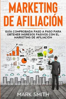 Marketing de Afiliacin: Marketing afiliacyjny krok po kroku, jak osiągnąć zyski dzięki marketingowi afiliacyjnemu (Affiliate Marketing Spanish) - Marketing de Afiliacin: Gua Comprobada Paso a Paso para Obtener Ingresos Pasivos con el Marketing de Afiliacin (Affiliate Marketing Spanish