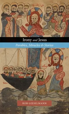 Ironia i Jezus: Przypowieści, cuda i historie - Irony and Jesus: Parables, Miracles & Stories