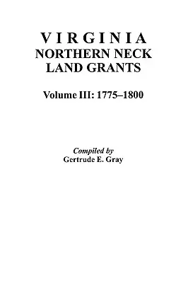 Virginia Northern Neck Land Grants, 1775-1800. [Tom III]. - Virginia Northern Neck Land Grants, 1775-1800. [Vol. III]