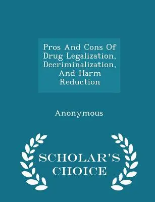 Plusy i minusy legalizacji narkotyków, dekryminalizacji i redukcji szkód - Scholar's Choice Edition - Pros and Cons of Drug Legalization, Decriminalization, and Harm Reduction - Scholar's Choice Edition