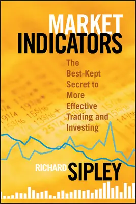 Wskaźniki rynkowe: Najlepiej strzeżony sekret skuteczniejszego handlu i inwestowania - Market Indicators: The Best-Kept Secret to More Effective Trading and Investing