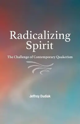 Radykalizacja ducha: Wyzwanie współczesnego kwakryzmu - Radicalizing Spirit: The Challenge of Contemporary Quakerism