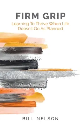 Mocny chwyt: Nauka przetrwania, gdy życie nie idzie zgodnie z planem - Firm Grip: Learning to Thrive When Life Doesn't Go as Planned