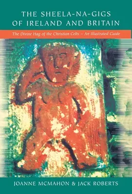 Sheela-na-Gigs z Irlandii i Wielkiej Brytanii: The Divine Hag of the Christian Celts - Ilustrowany przewodnik - The Sheela-na-Gigs of Ireland and Britain: The Divine Hag of the Christian Celts - An Illustrated Guide