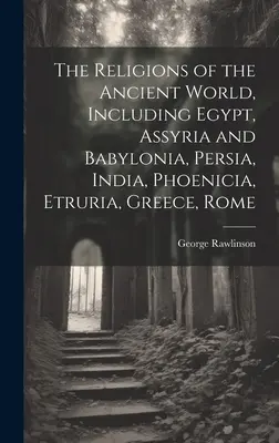 Religie starożytnego świata, w tym Egipt, Asyria i Babilonia, Persja, Indie, Fenicja, Etruria, Grecja, Rzym - The Religions of the Ancient World, Including Egypt, Assyria and Babylonia, Persia, India, Phoenicia, Etruria, Greece, Rome