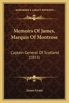 Wspomnienia Jamesa, markiza Montrose: Kapitan generalny Szkocji (1853) - Memoirs Of James, Marquis Of Montrose: Captain General Of Scotland (1853)