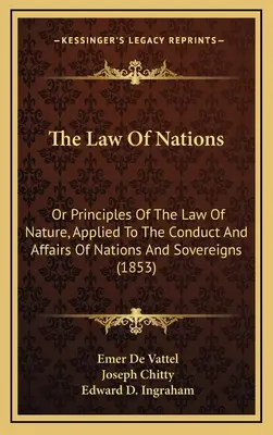 Prawo Narodów: Lub zasady prawa natury, stosowane do postępowania i spraw narodów i suwerenów (1853) - The Law Of Nations: Or Principles Of The Law Of Nature, Applied To The Conduct And Affairs Of Nations And Sovereigns (1853)