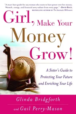 Girl, Make Your Money Grow!: Przewodnik siostry, jak chronić swoją przyszłość i wzbogacić swoje życie - Girl, Make Your Money Grow!: A Sister's Guide to Protecting Your Future and Enriching Your Life