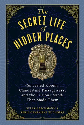 Sekretne życie ukrytych miejsc: Ukryte pokoje, tajne przejścia i ciekawe umysły, które je stworzyły - The Secret Life of Hidden Places: Concealed Rooms, Clandestine Passageways, and the Curious Minds That Made Them