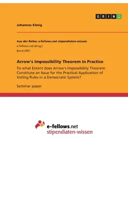 Twierdzenie o niemożliwości Arrowa w praktyce: W jakim stopniu Twierdzenie o Niemożliwości Arrowa stanowi problem dla praktycznego zastosowania Voti? - Arrow's Impossibility Theorem in Practice: To what Extent does Arrow's Impossibility Theorem Constitute an Issue for the Practical Application of Voti
