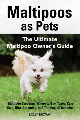 Maltipoos jako zwierzęta domowe: Hodowla Maltipoo, gdzie kupić, rodzaje, opieka, koszty, dieta, pielęgnacja i szkolenie. The Ultimate Maltipoo O - Maltipoos as Pets: Maltipoo Breeding, Where to Buy, Types, Care, Cost, Diet, Grooming, and Training all Included. The Ultimate Maltipoo O