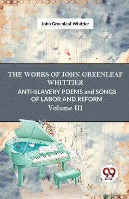 Wiersze antyniewolnicze i pieśni o pracy i reformie, tom 3 - Anti-Slavery Poems And Songs Of Labor And Reform Vol.3