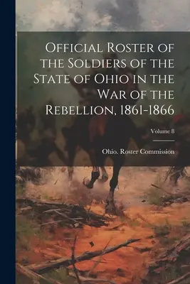 Oficjalny Spis Żołnierzy Stanu Ohio w Wojnie o Rebelię, 1861-1866; Tom 8 - Official Roster of the Soldiers of the State of Ohio in the War of the Rebellion, 1861-1866; Volume 8