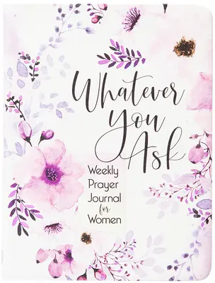 O cokolwiek poprosisz: Cotygodniowy dziennik modlitewny dla kobiet - Whatever You Ask: Weekly Prayer Journal for Women