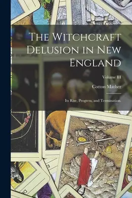 Złudzenie czarów w Nowej Anglii: Jego powstanie, postęp i zakończenie; Tom III - The Witchcraft Delusion in New England: Its Rise, Progress, and Termination.; Volume III