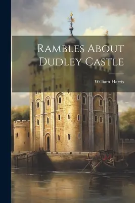 Rozmyślania o zamku Dudley - Rambles About Dudley Castle