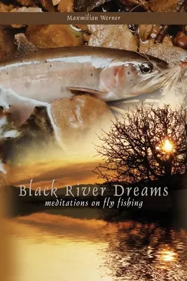 Black River Dreams: Medytacje o wędkarstwie muchowym - Black River Dreams: Meditations on Fly Fishing