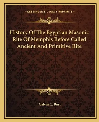 Historia egipskiego rytu masońskiego z Memphis, zwanego wcześniej rytuałem starożytnym i prymitywnym - History Of The Egyptian Masonic Rite Of Memphis Before Called Ancient And Primitive Rite