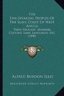 The Ewe-Speaking Peoples of the Slave Coast of West Africa: Their Religion, Manners, Customs, Laws, Languages, Etc. (1890) - The Ewe-Speaking Peoples Of The Slave Coast Of West Africa: Their Religion, Manners, Customs, Laws, Languages, Etc. (1890)