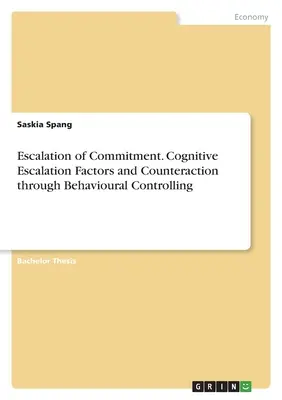 Eskalacja zaangażowania. Poznawcze czynniki eskalacji i przeciwdziałanie im poprzez kontrolę zachowań - Escalation of Commitment. Cognitive Escalation Factors and Counteraction through Behavioural Controlling