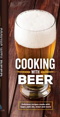 Gotowanie z piwem: pyszne przepisy na piwa Lager, Pale Ale, Stout i nie tylko - Cooking with Beer: Delicious Recipes Made with Lager, Pale Ale, Stout and More