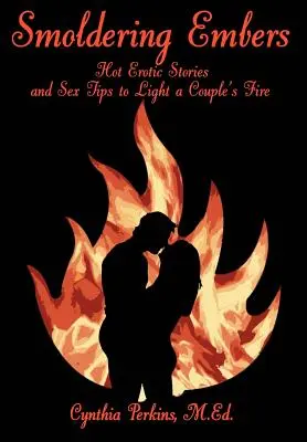 Tlący się żar: Gorące historie erotyczne i porady seksualne, które rozpalą ogień w parze - Smoldering Embers: Hot Erotic Stories and Sex Tips to Light a Couple's Fire