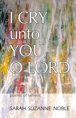 Wołam do Ciebie, Panie: Wiersze lamentacyjne - I Cry Unto You, O Lord: Poems of Lament