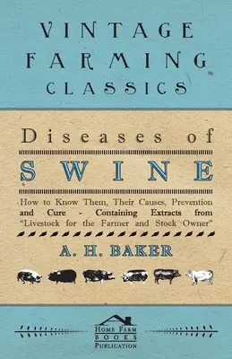 Diseases of Swine - How to Know them, Their Causes, Prevention and Cure - Containing Extracts from Livestock for the Farmer and Stock Owner (Choroby świń - jak je poznać, ich przyczyny, zapobieganie i leczenie) - Diseases of Swine - How to Know Them, Their Causes, Prevention and Cure - Containing Extracts from Livestock for the Farmer and Stock Owner