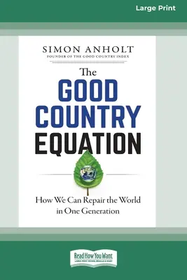 The Good Country Equation: Jak możemy naprawić świat w ciągu jednego pokolenia (16pt Large Print Edition) - The Good Country Equation: How We Can Repair the World in One Generation (16pt Large Print Edition)