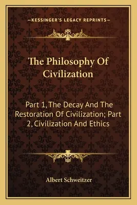 Filozofia cywilizacji: Część 1, Rozpad i odbudowa cywilizacji; Część 2, Cywilizacja i etyka - The Philosophy Of Civilization: Part 1, The Decay And The Restoration Of Civilization; Part 2, Civilization And Ethics