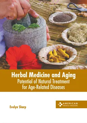 Medycyna ziołowa i starzenie się: Potencjał naturalnego leczenia chorób związanych z wiekiem - Herbal Medicine and Aging: Potential of Natural Treatment for Age-Related Diseases