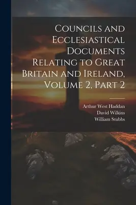 Sobory i dokumenty kościelne dotyczące Wielkiej Brytanii i Irlandii, tom 2, część 2 - Councils and Ecclesiastical Documents Relating to Great Britain and Ireland, Volume 2, part 2