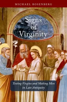 Znaki dziewictwa: Testowanie dziewic i tworzenie mężczyzn w późnym antyku - Signs of Virginity: Testing Virgins and Making Men in Late Antiquity