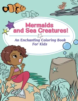 Syreny i morskie stworzenia! Czarująca kolorowanka dla dzieci - Mermaids and Sea Creatures! An Enchanting Coloring Book for Kids