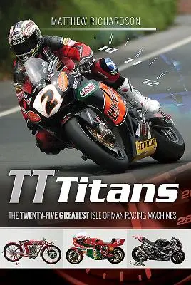 Tt Titans: Dwadzieścia pięć najwspanialszych maszyn wyścigowych z wyspy Man - Tt Titans: The Twenty-Five Greatest Isle of Man Racing Machines