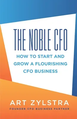 The Noble CFO: Jak rozpocząć i rozwijać kwitnący biznes CFO - The Noble CFO: How to Start and Grow a Flourishing CFO Business