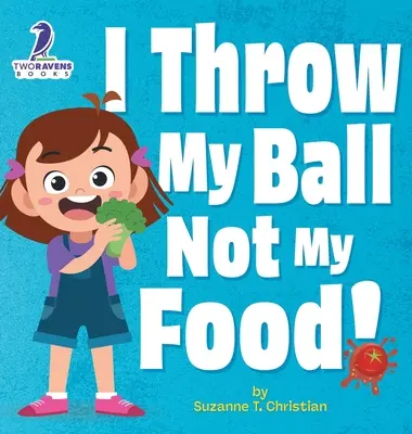 Rzucam piłką, nie jedzeniem! Książka dla maluchów z afirmacjami o tym, jak nie rzucać jedzeniem (2-4 lata) - I Throw My Ball, Not My Food!: An Affirmation-Themed Toddler Book About Not Throwing Food (Ages 2-4)