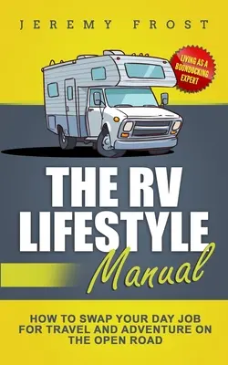 Podręcznik stylu życia kampera: Życie jako ekspert od boondockingu - jak zamienić codzienną pracę na podróże i przygody na otwartej drodze - The RV Lifestyle Manual: Living as a Boondocking Expert - How to Swap Your Day Job for Travel and Adventure on the Open Road