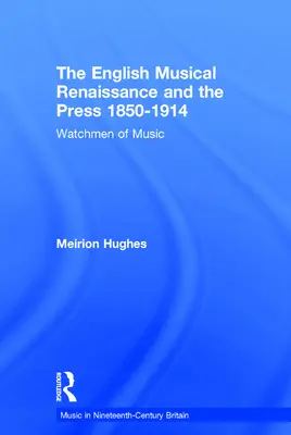 Angielski renesans muzyczny i prasa 1850-1914: Strażnicy muzyki - The English Musical Renaissance and the Press 1850-1914: Watchmen of Music