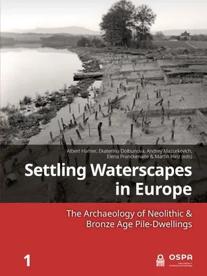 Osadnictwo wodne w Europie: Archeologia domostw palowych z epoki neolitu i brązu - Settling Waterscapes in Europe: The Archaeology of Neolithic & Bronze Age Pile-Dwellings