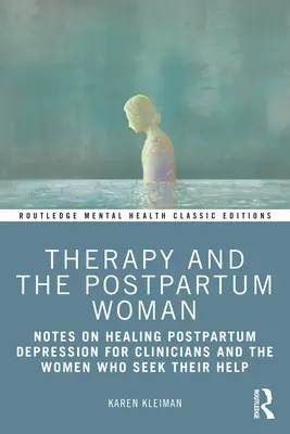 Terapia i kobieta po porodzie: Uwagi na temat leczenia depresji poporodowej dla klinicystów i kobiet, które szukają pomocy - Therapy and the Postpartum Woman: Notes on Healing Postpartum Depression for Clinicians and the Women Who Seek their Help