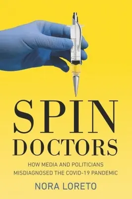 Spin Doctors: Jak media i politycy błędnie zdiagnozowali pandemię Covid-19 - Spin Doctors: How Media and Politicians Misdiagnosed the Covid-19 Pandemic